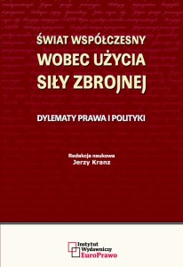 Świat współczesny wobec użycia siły zbrojnej. Dylematy prawa i polityki