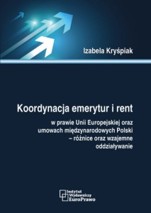 Koordynacja emerytur i rent w prawie Unii Europejskiej oraz umowach międzynarodowych Polski – różnice oraz wzajemne oddziaływanie.